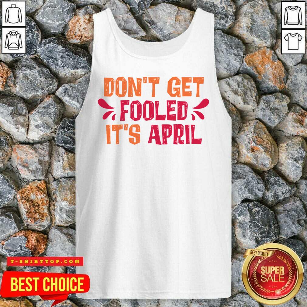 Don't Get Fooled It's April Shirt