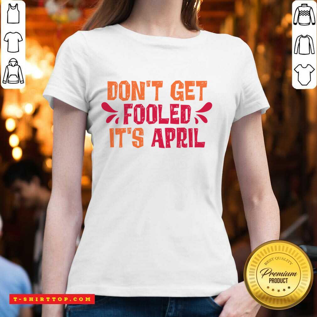 Don't Get Fooled It's April Shirt