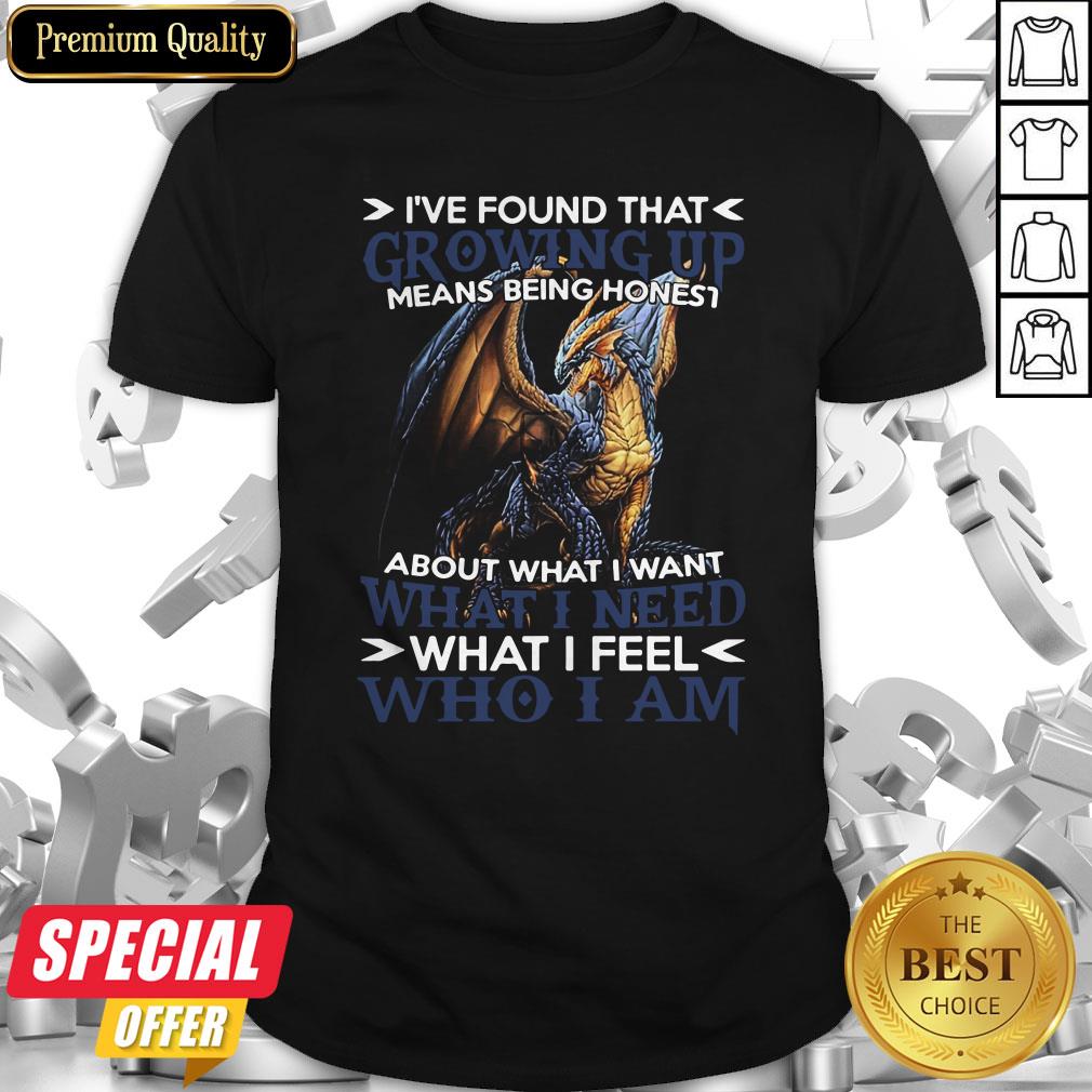dragon-ive-found-that-growing-up-means-being-honest-about-what-i-want-what-i-need-what-i-feel-who-i-am-shirt.jpg