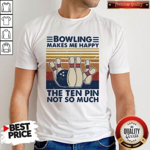 Official Bowling Makes Me Happy The Ten Pin Not So Much Vintage Shirt