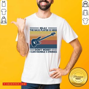 Relax The Bass Player Is Here Don’t Worry I Can Handle 5 Strings Vintage Shirt