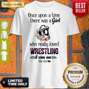 Once Upon A Time There Was A Girl Who Really Loved Wrestling It Was Me The End Shirt