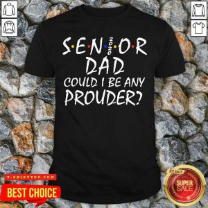 Senior Dad 2020 Could I Be Any Prouder Shirt