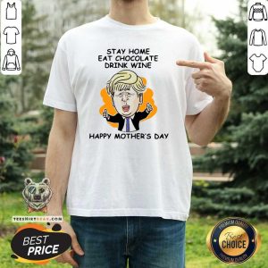 Cute Trump Stay Home Eat Chocolate Drink Wine Happy Mothers Day Shirt