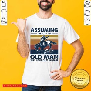Assuming I’m Just An Old Man Was Your First Mistake Riding Horse Vintage Shirt