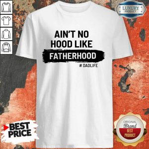 Ain't No Hood Like Fatherhood Dad Life Shirt