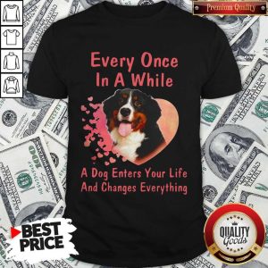 Bern Dog Every Once In A While A Dog Enters Your Life And Changes Shirt