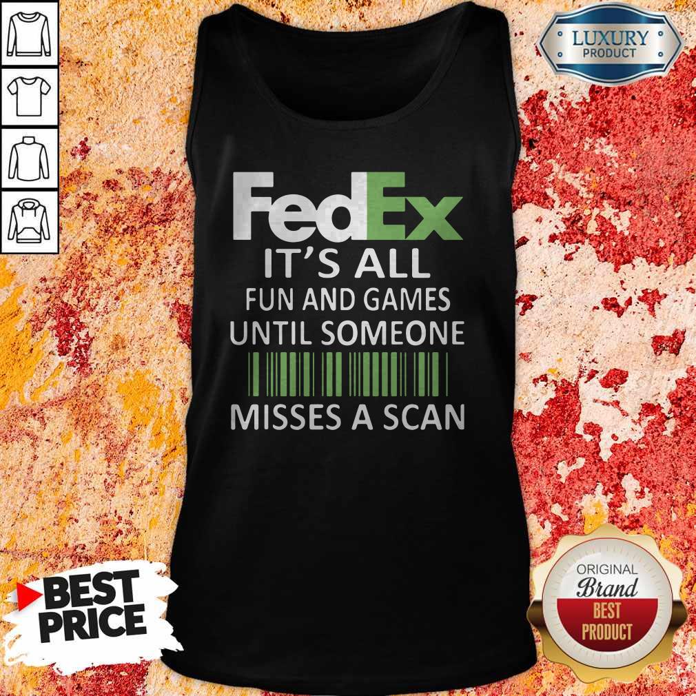 Fedex It’s All Fun And Games Until Someone Misses A Scan Shirt