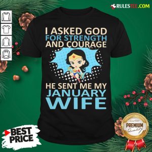 Perfect Woman I Asked God For Strength And Courage He Sent Me My January Wife Shirt
