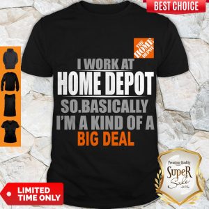 Beautiful I Work At Home Depot So Basically I’m A Kind Of A Big Deal Shirt