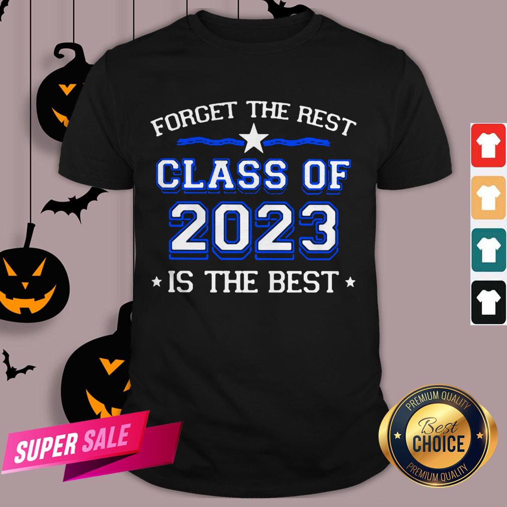 Forget The Rest Class Of 2023 Is The Best Shirt