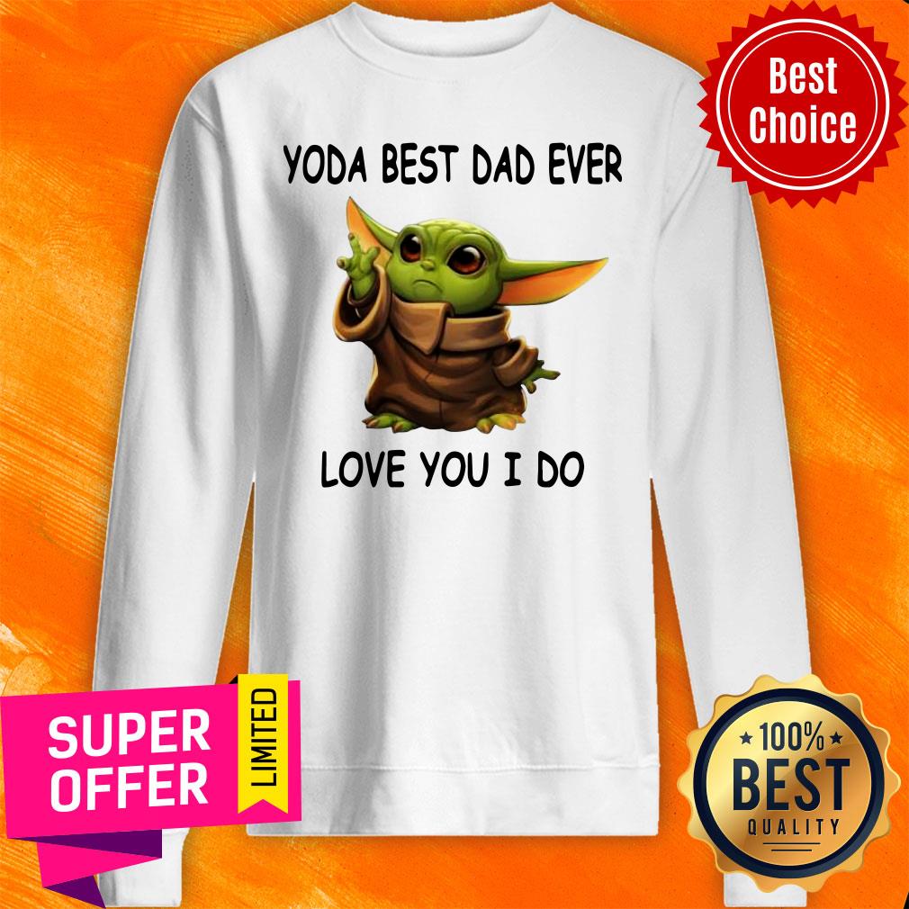 Funny Baby Yoda Best Dad Ever Love You I Do Shirt