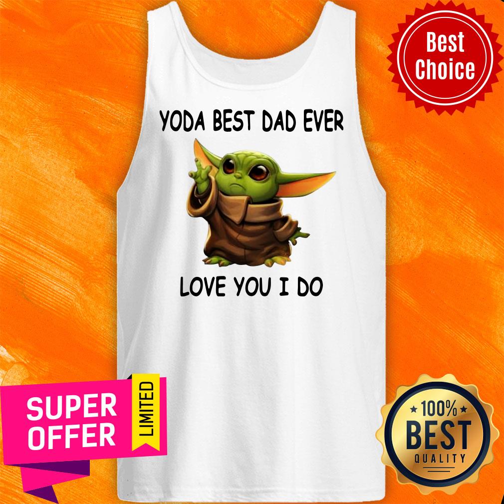Funny Baby Yoda Best Dad Ever Love You I Do Shirt