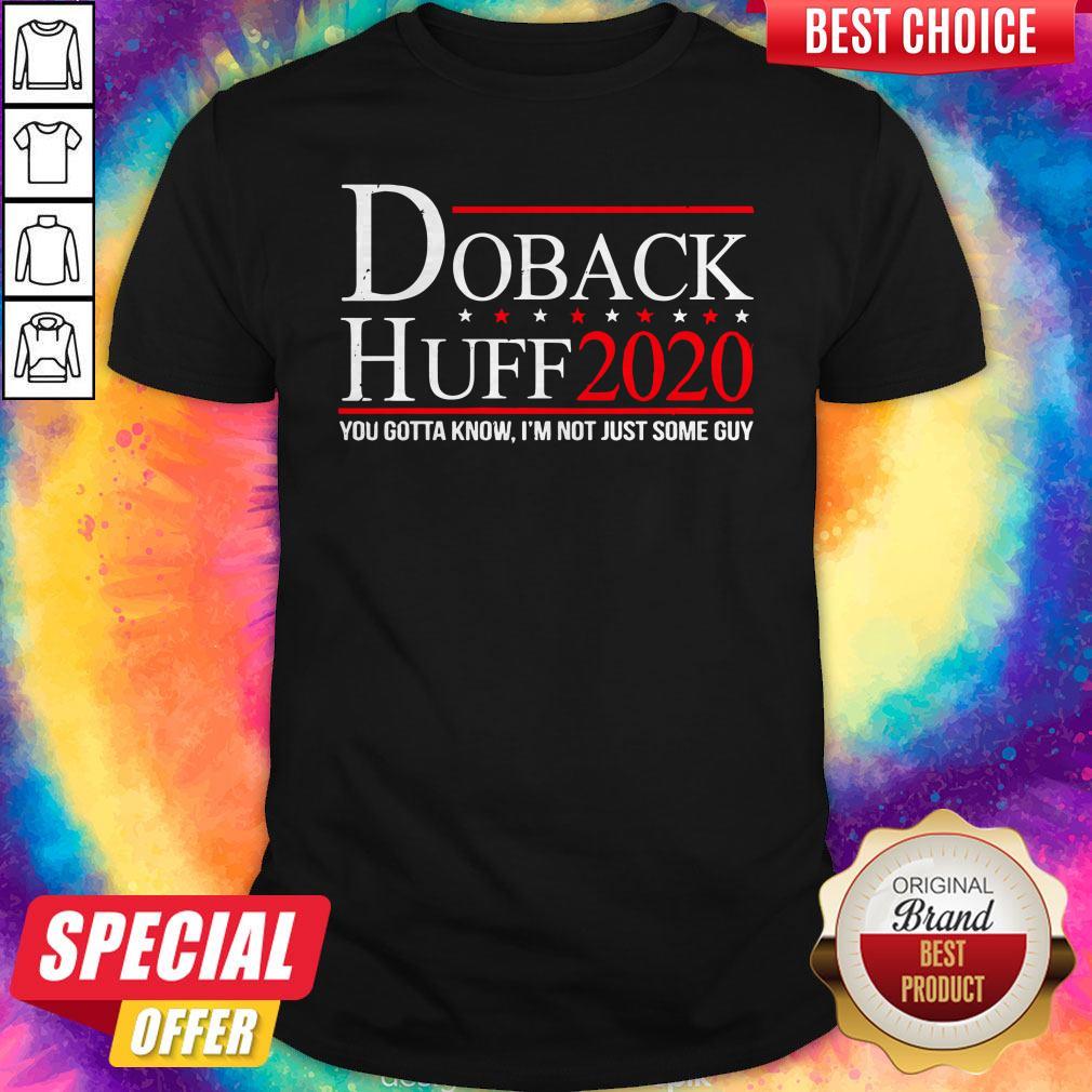 Funny Doback Huff 2020 You Gotta Know I’m Not Just Some Guy Shirt