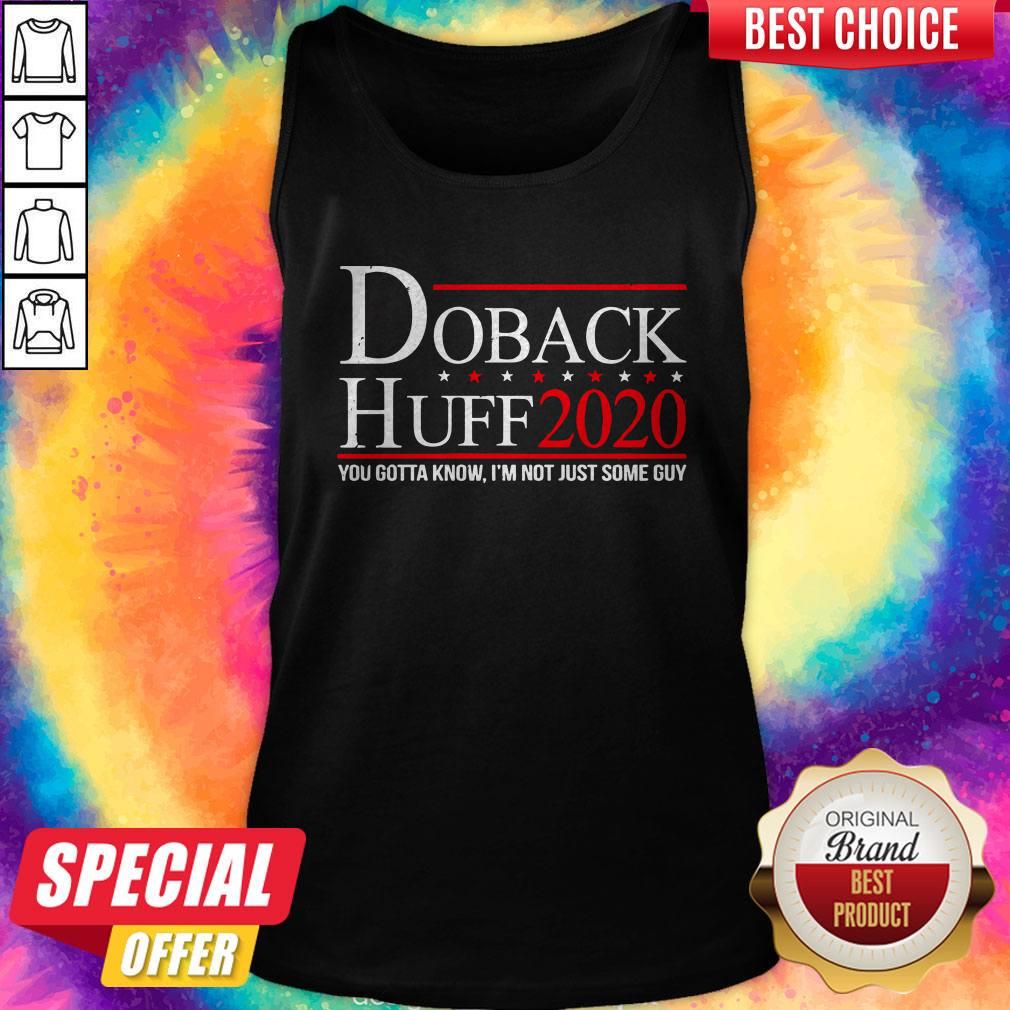 Funny Doback Huff 2020 You Gotta Know I’m Not Just Some Guy Shirt