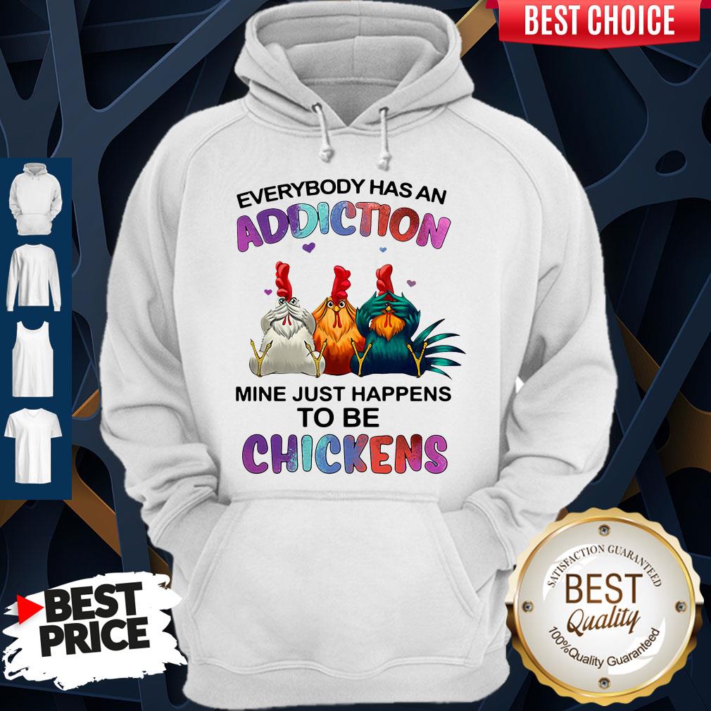 Funny Everybody Has An Addiction Mine Just Happens To Be Chickens Shirt