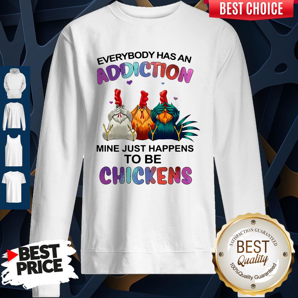 Funny Everybody Has An Addiction Mine Just Happens To Be Chickens Shirt