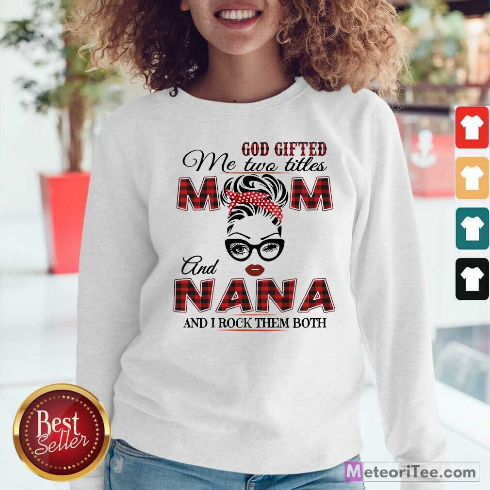 Funny God Gifted Me Two Titles Mom And Nana And I Rock Them Both Shirt