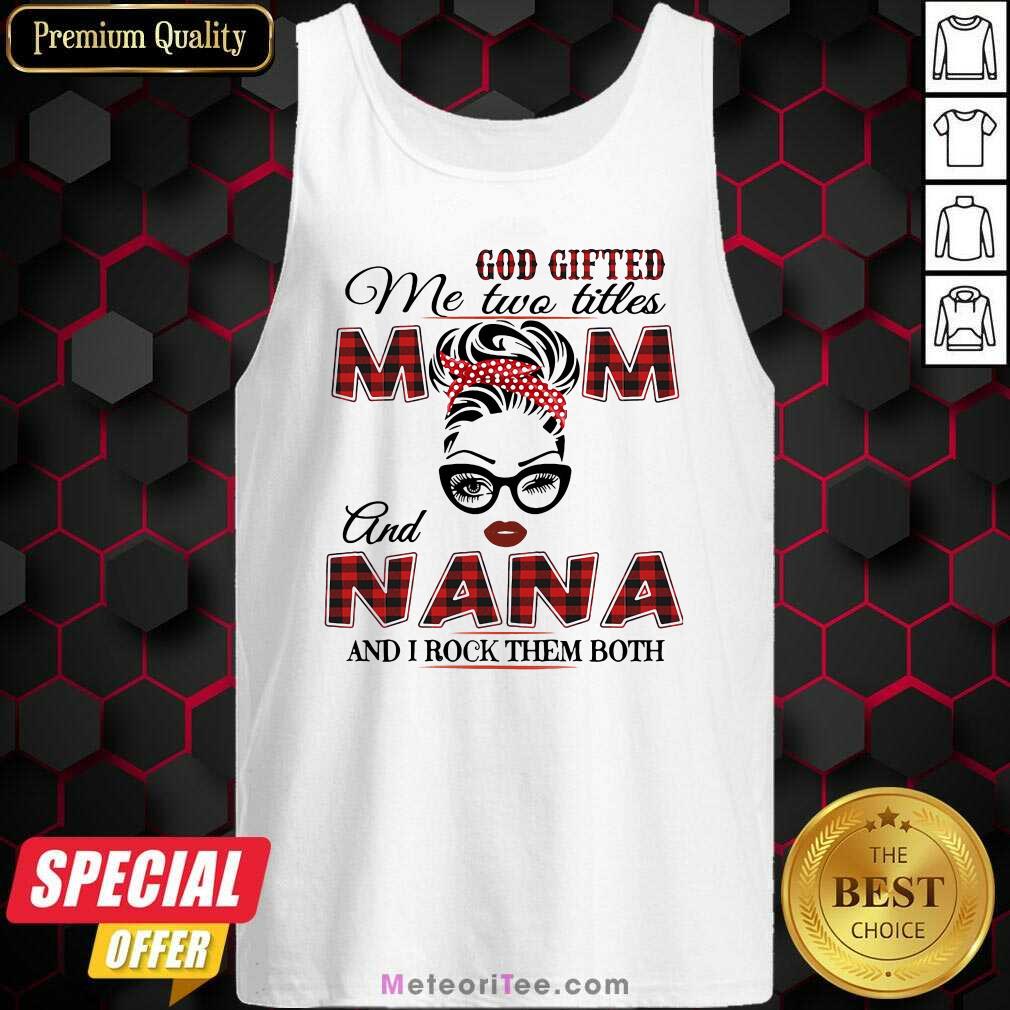 Funny God Gifted Me Two Titles Mom And Nana And I Rock Them Both Shirt