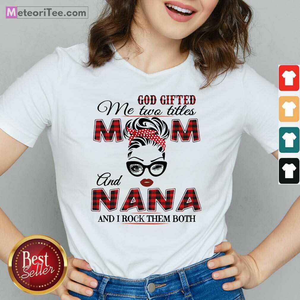 Funny God Gifted Me Two Titles Mom And Nana And I Rock Them Both Shirt