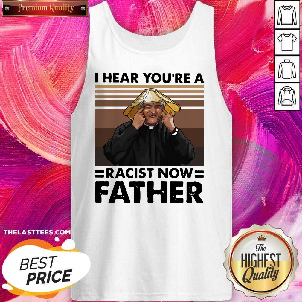 Funny I Hear You’re A Racist Now Father Vintage Shirt