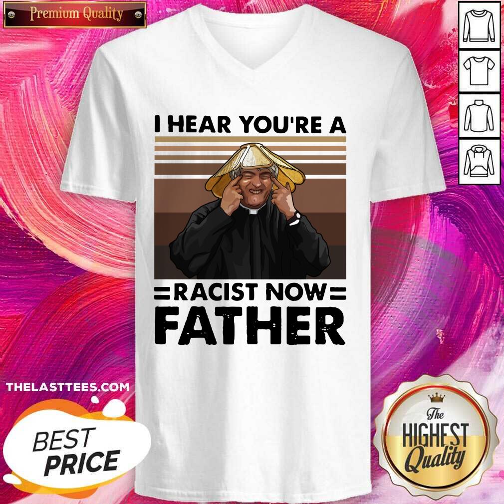 Funny I Hear You’re A Racist Now Father Vintage Shirt