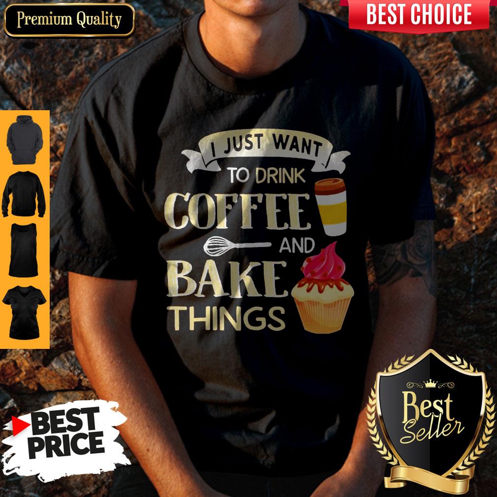Funny I Just Want To Drink Coffee And Bake Things Shirt