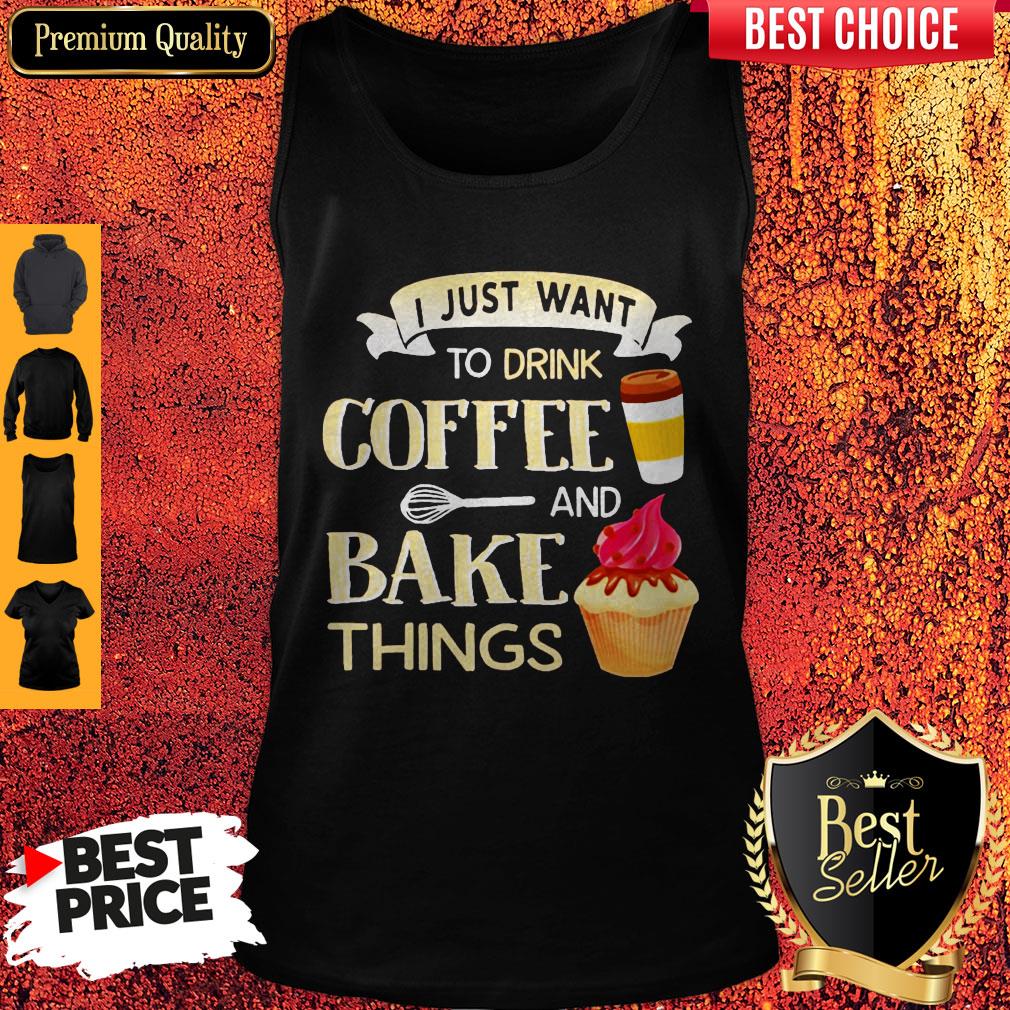 Funny I Just Want To Drink Coffee And Bake Things Shirt