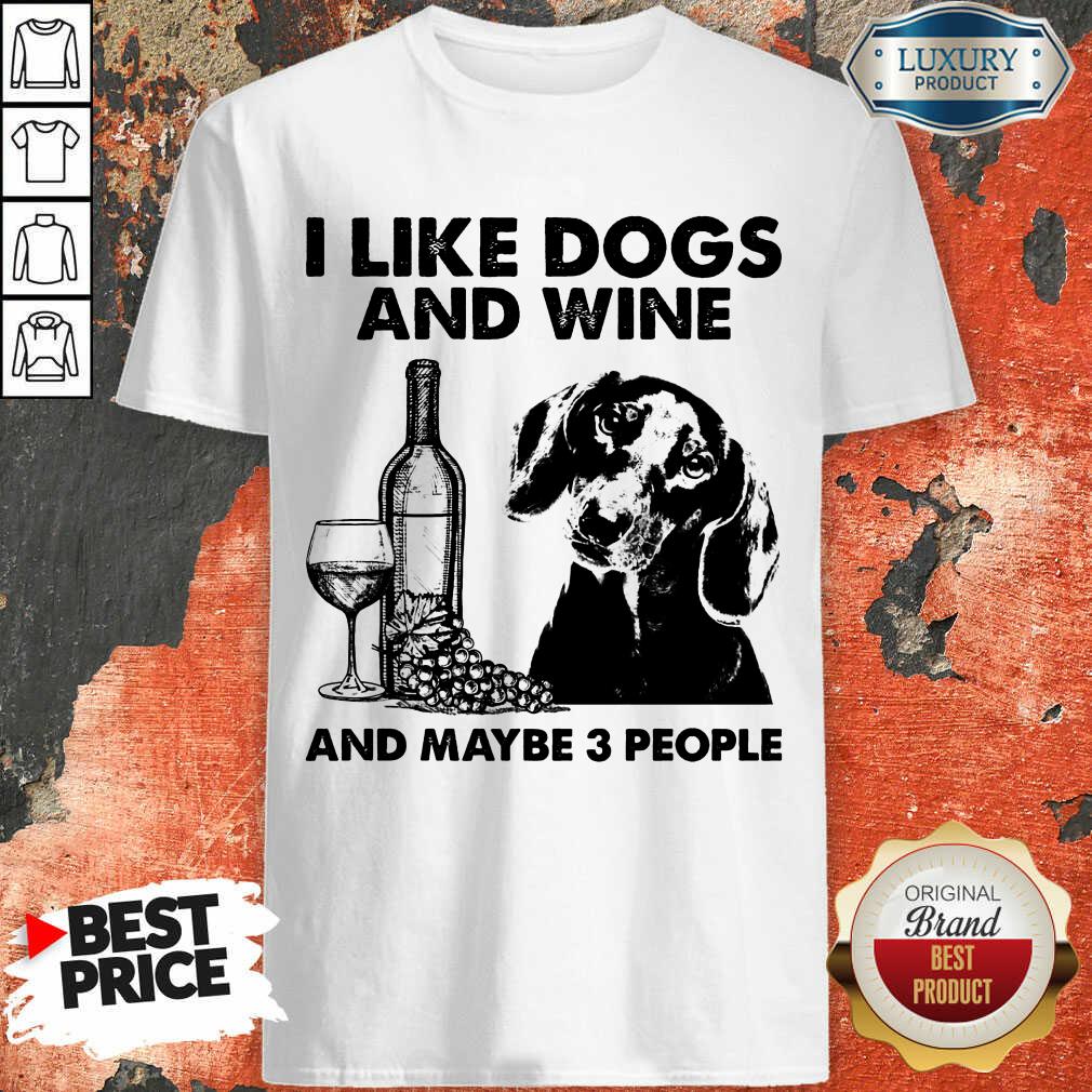 Funny I Like Dachshund And Wine And Maybe 3 People Shirt