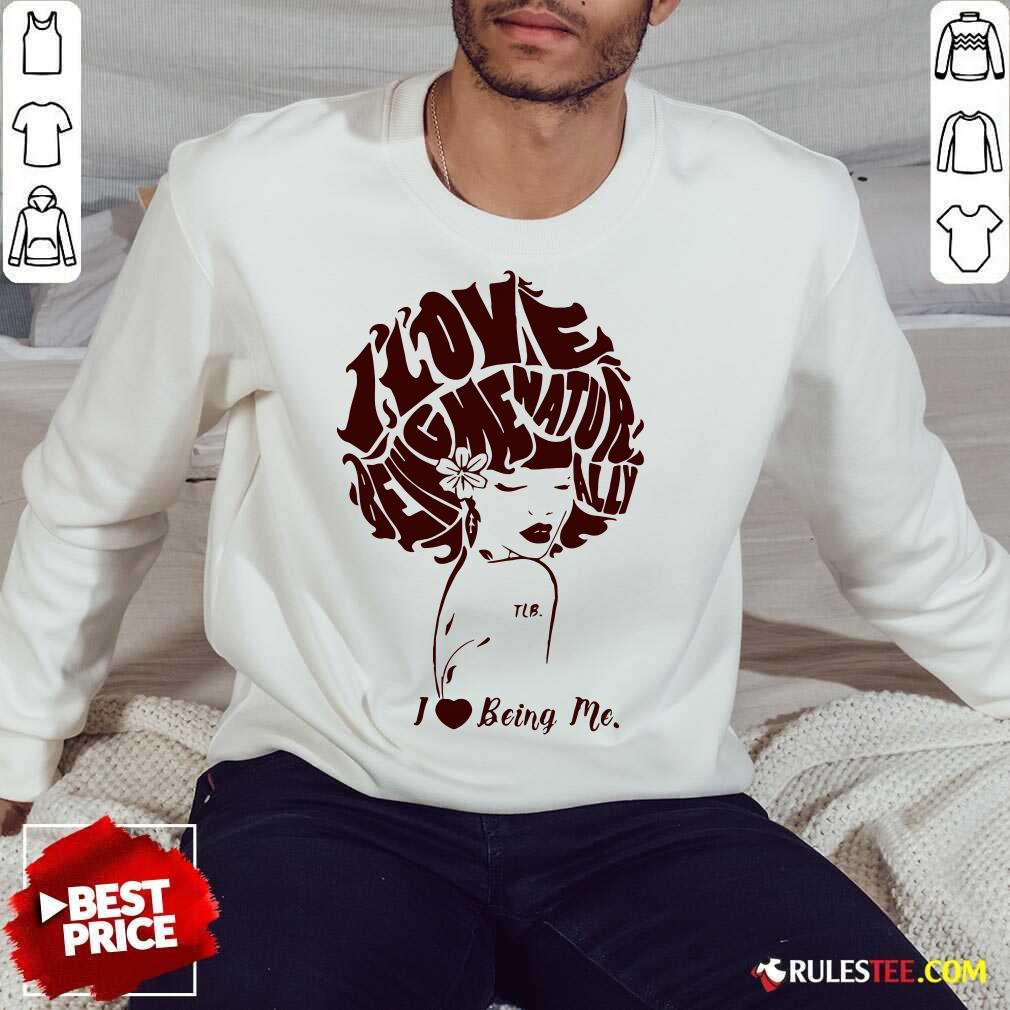 Funny I Love Being Me Natur Ally Shirt