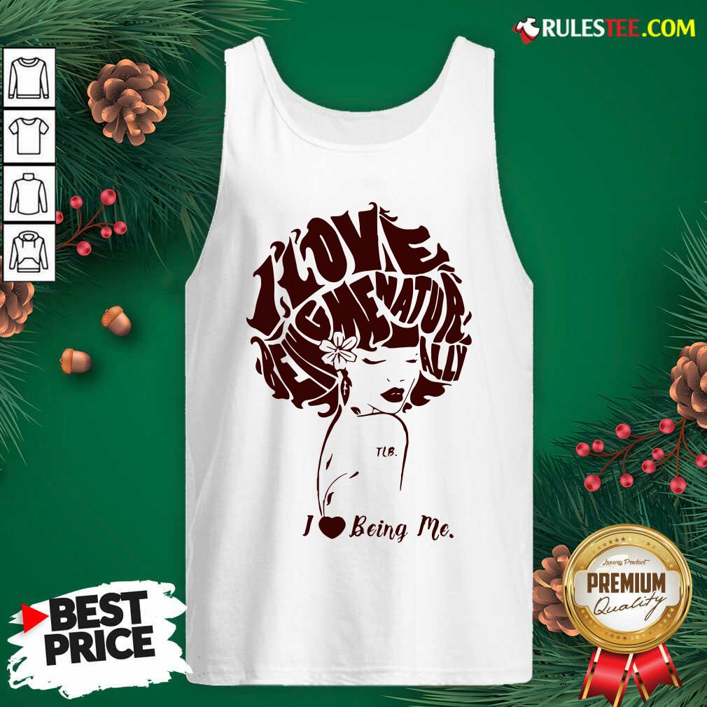 Funny I Love Being Me Natur Ally Shirt