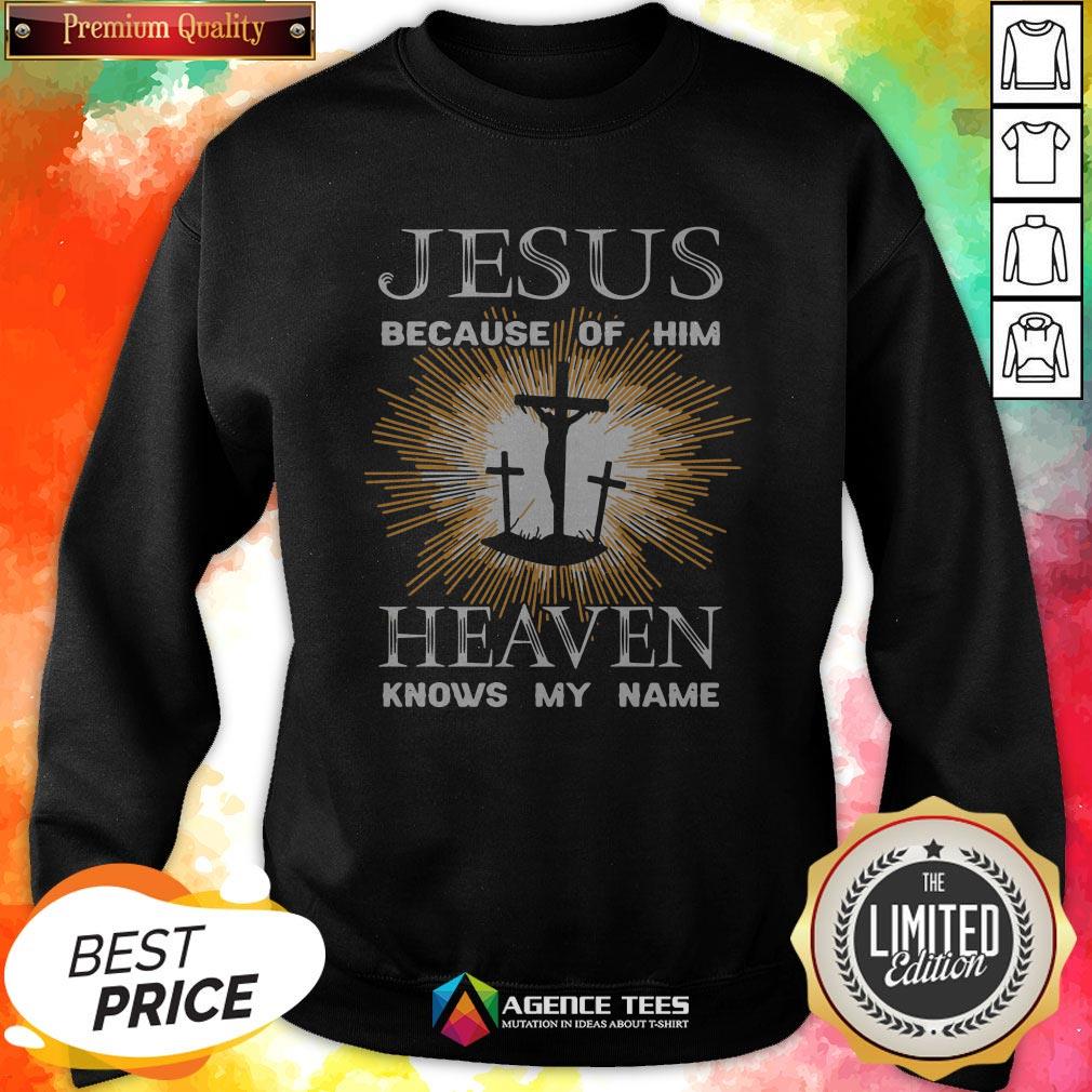 Funny Jesus Because Of Him Heaven Knows My Name Shirt