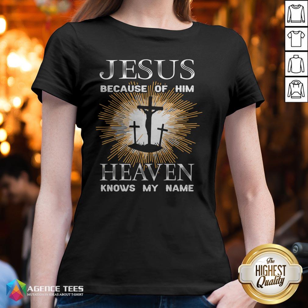 Funny Jesus Because Of Him Heaven Knows My Name Shirt