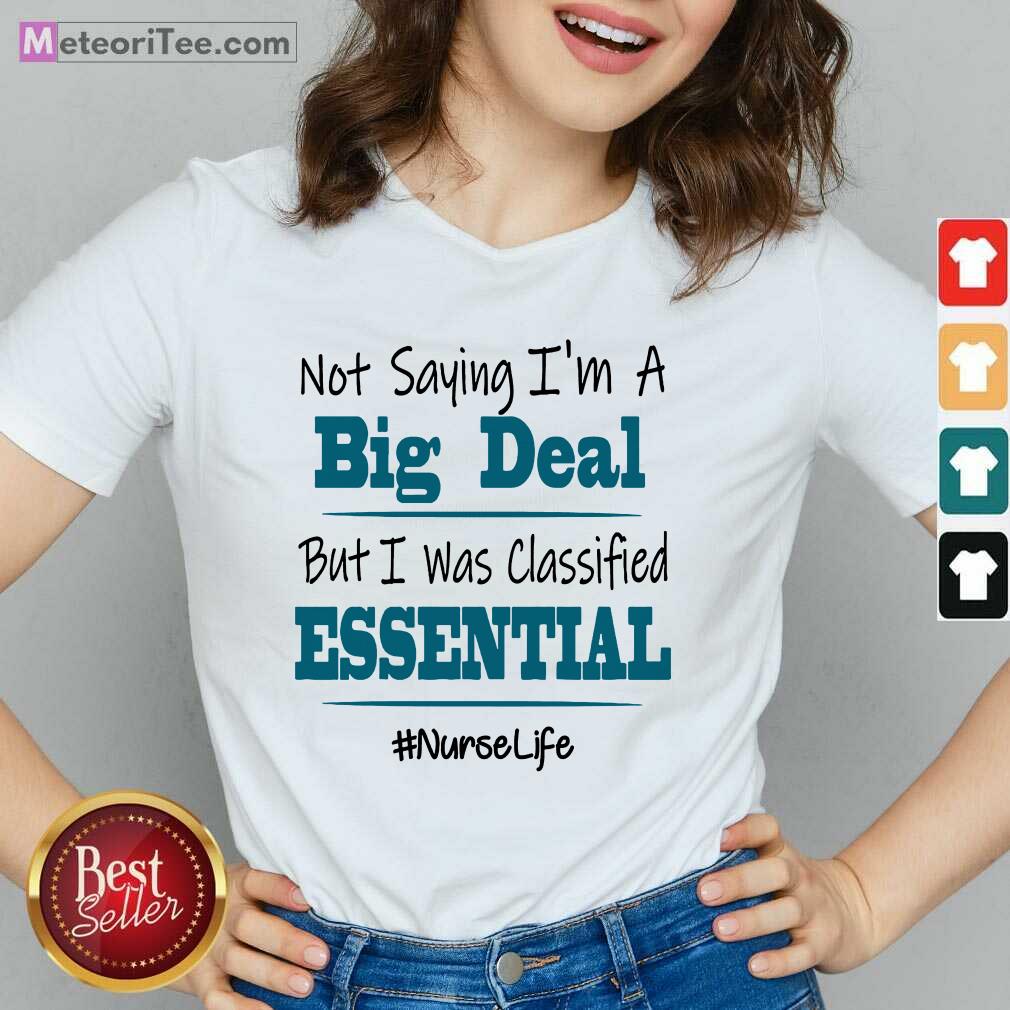 funny-not-saying-im-a-big-deal-but-i-was-classified-essential-nurse-life-v-neck.jpg