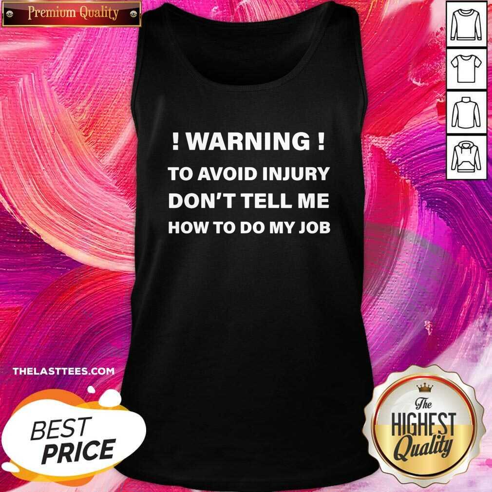 Funny Warning To Avoid Injury Don’t Tell Me How To Do My Job Shirt