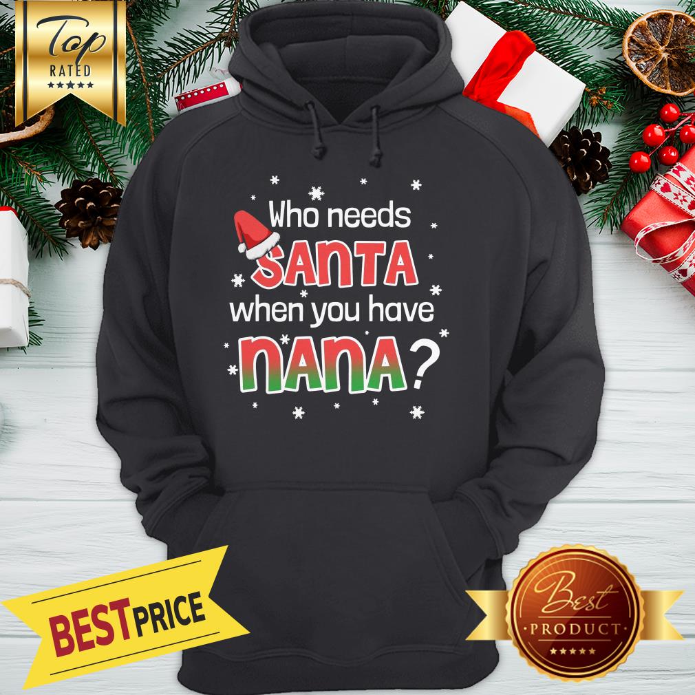 Funny Who Needs Santa When You Have Nana Shirt