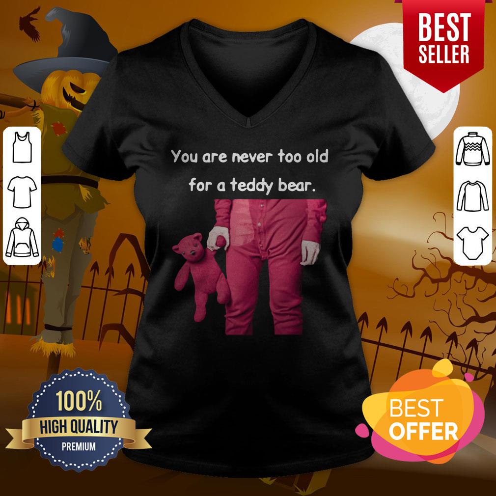 Funny You Are Never Too Old For A Teddy Bear Shirt