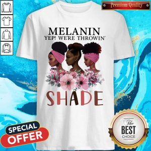 Premium Black Queen Melanin Yep We’re Throw Shade Shirt