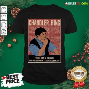 Cute Chandler Bing Im Not Great A The Advice Can I Interest You In A Sarcastic Comment Shirt