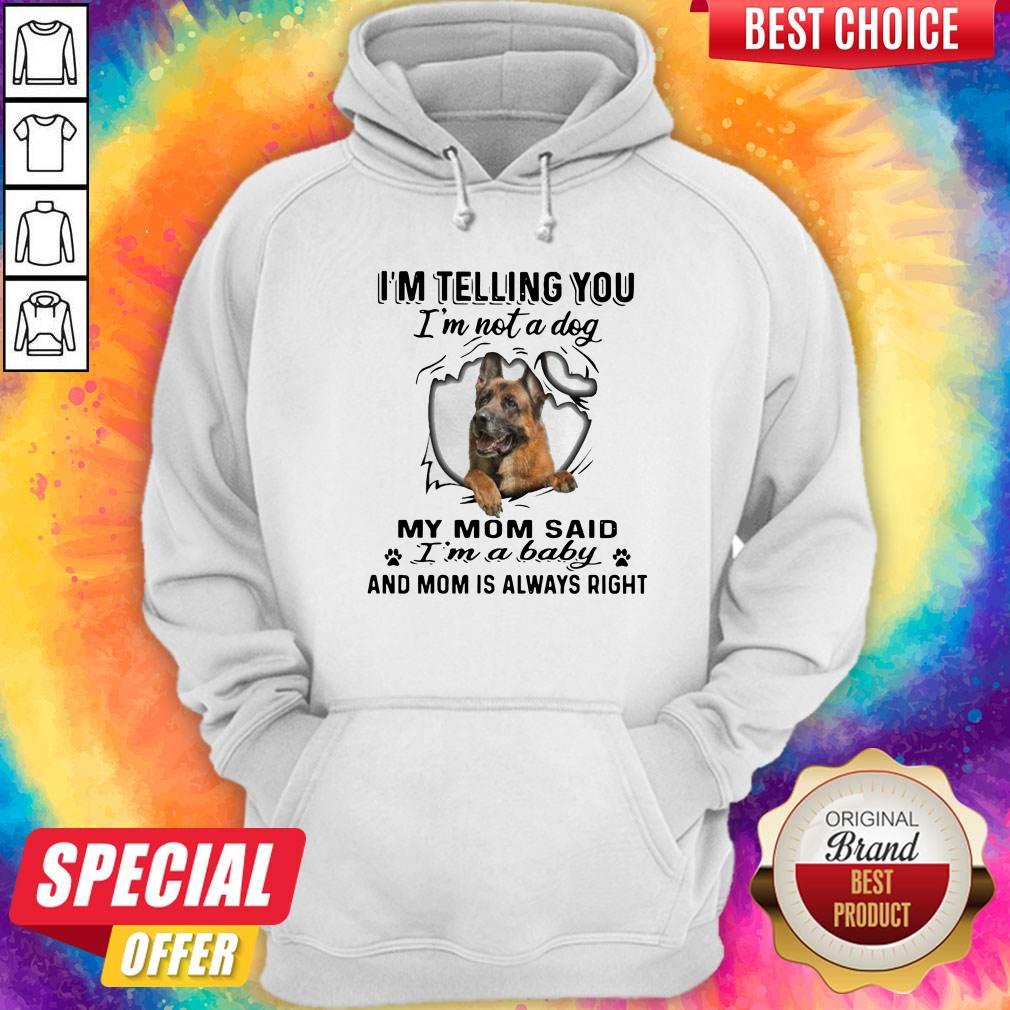 german-shepherd-im-telling-you-im-not-a-dog-my-mom-said-im-a-baby-and-mom-is-always-right-hoodie-1.jpg