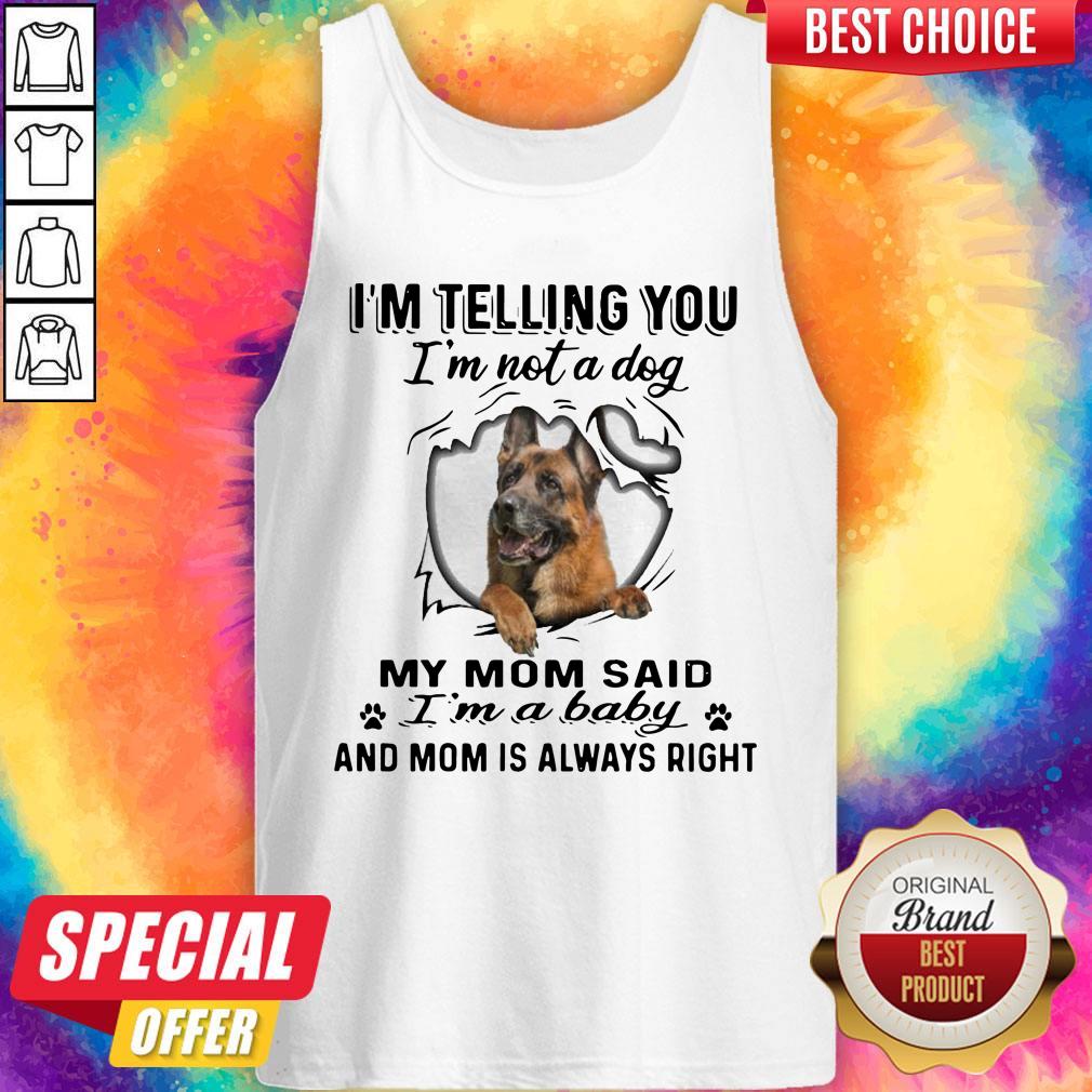 german-shepherd-im-telling-you-im-not-a-dog-my-mom-said-im-a-baby-and-mom-is-always-right-tank-top-1.jpg