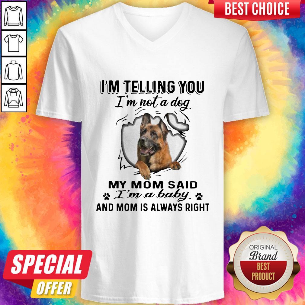 german-shepherd-im-telling-you-im-not-a-dog-my-mom-said-im-a-baby-and-mom-is-always-right-v-neck-1.jpg
