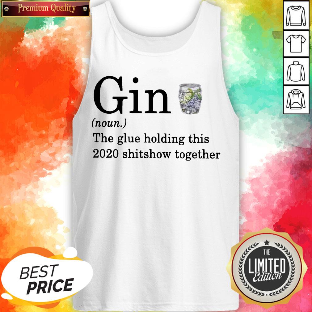 Gin The Glue Holding This 2020 Shitshow Together Shirt