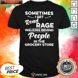 Top Sometimes I Get Road Rage Walking Behind People In The Grocery Store Shirt