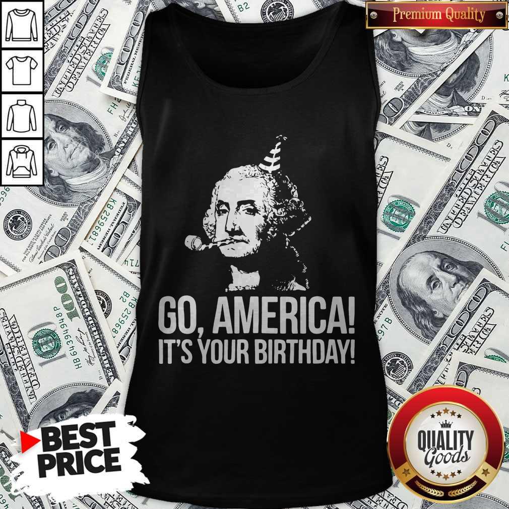 Go America It's Your Birthday July 4th Independence Day Shirt