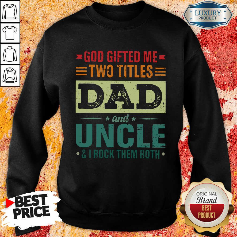 God Gifted Me Two Titles Dad And Uncle Shirt