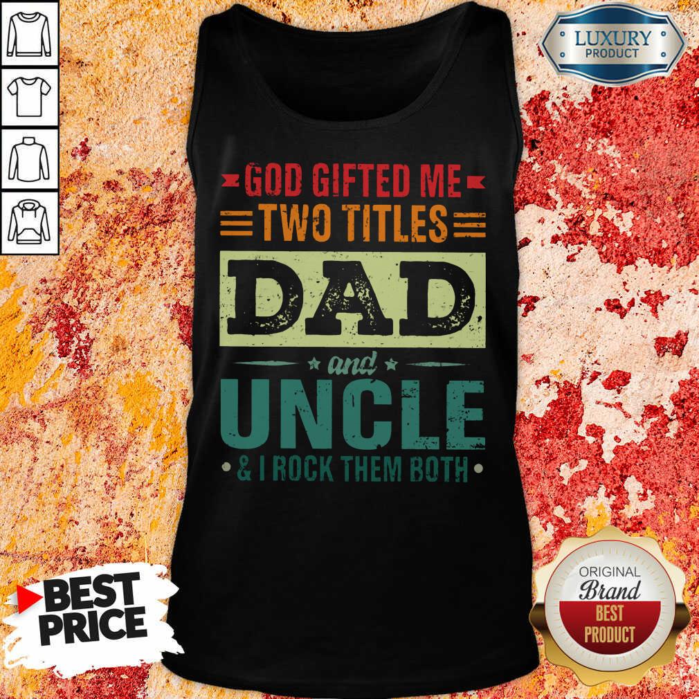 God Gifted Me Two Titles Dad And Uncle Shirt