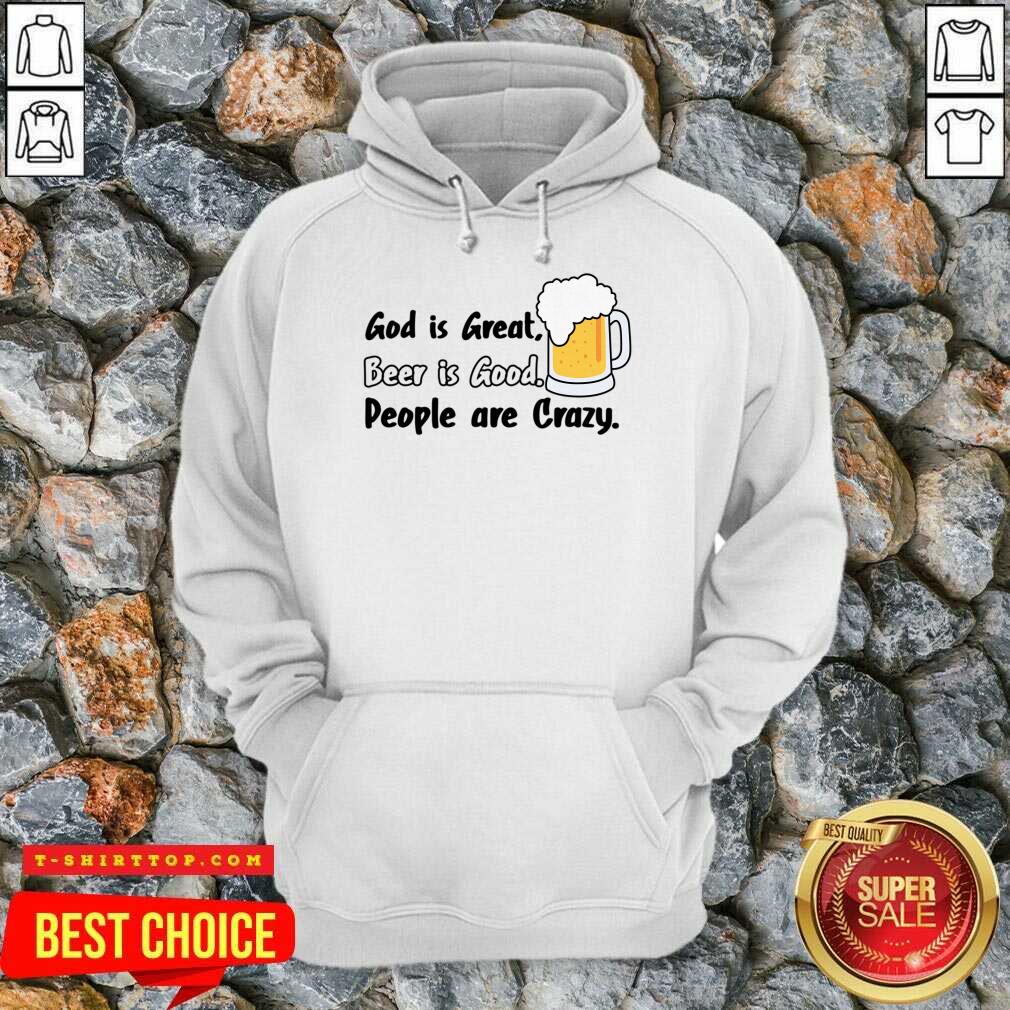 God Is Great Beer Is Good People Are Crazy Shirt