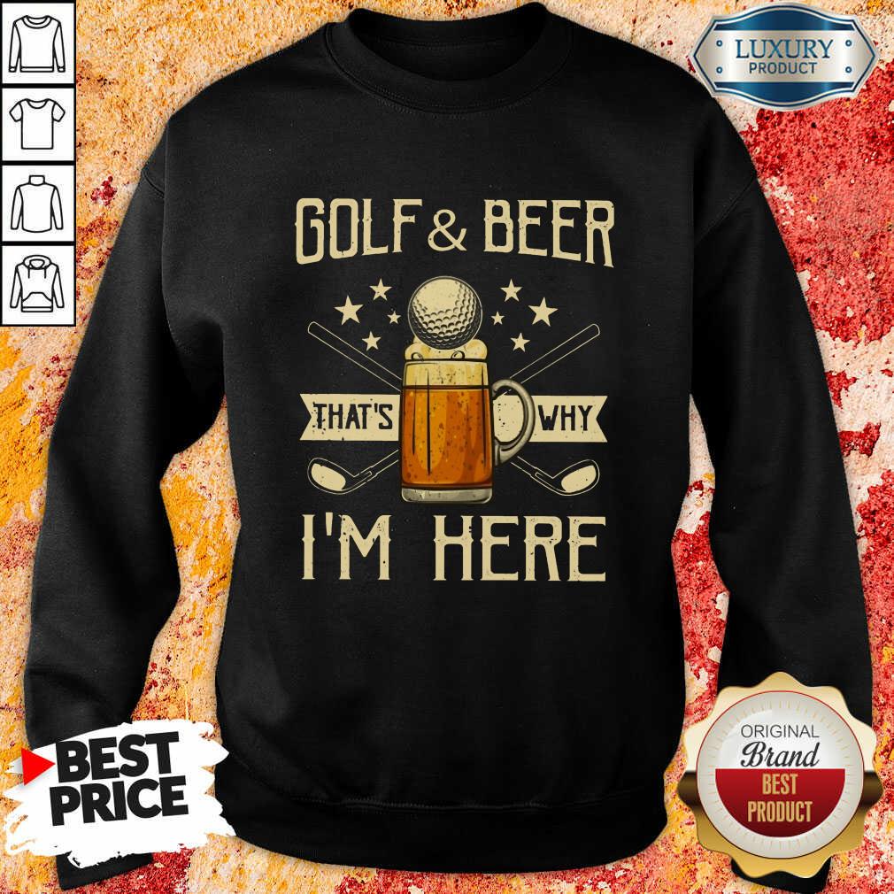 Golf And Beer That's Why I'm Here Shirt