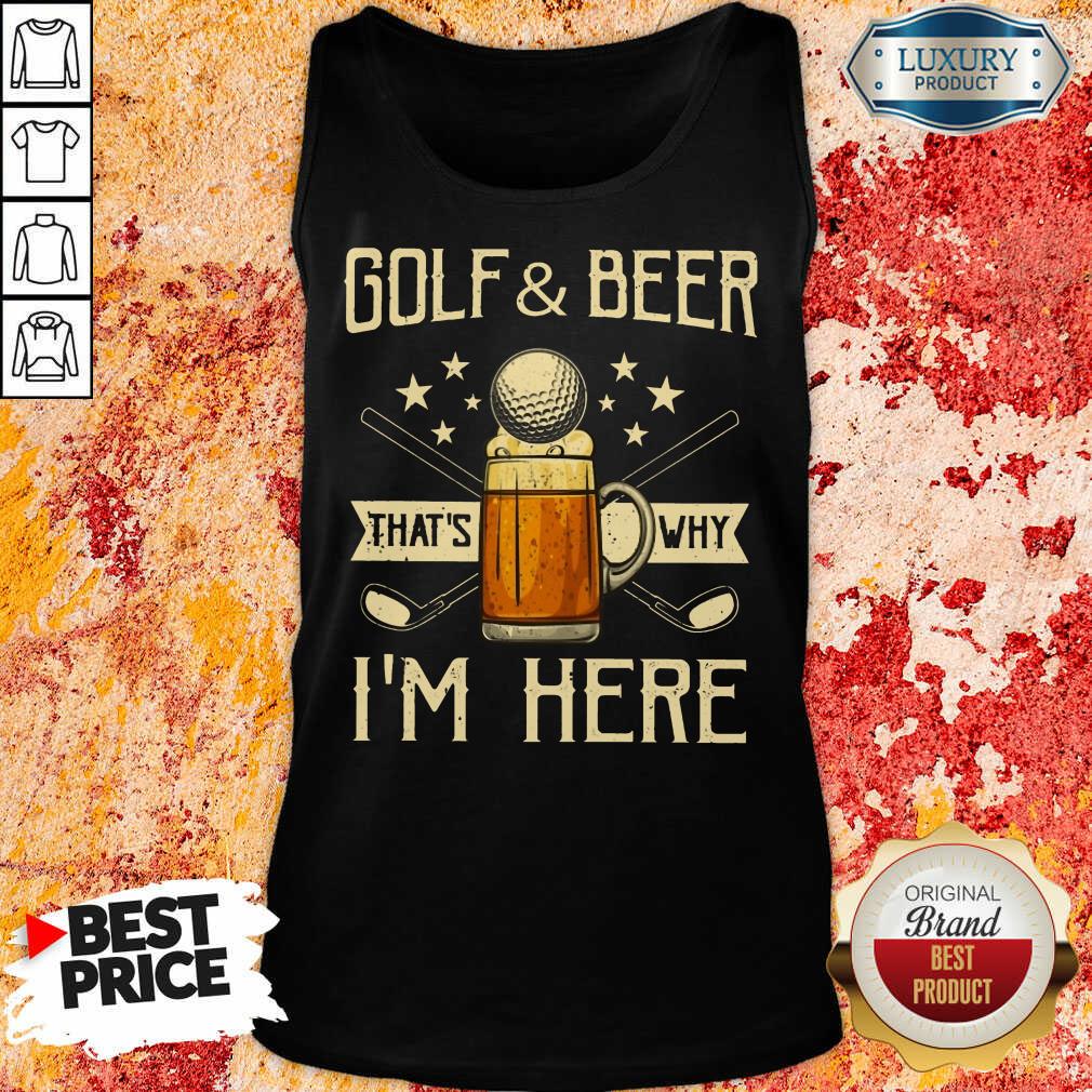 Golf And Beer That's Why I'm Here Shirt